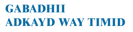 GABADHII ADKAYD WAY TIMID